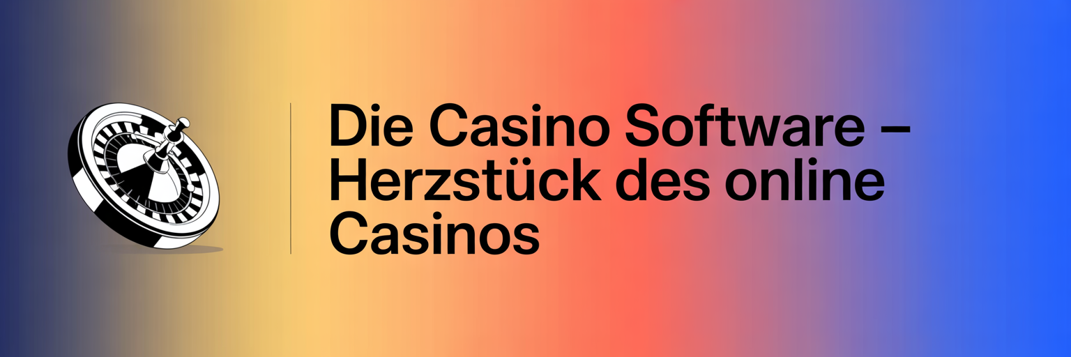 Die Casino Software – Herzstück des Online Casinos
